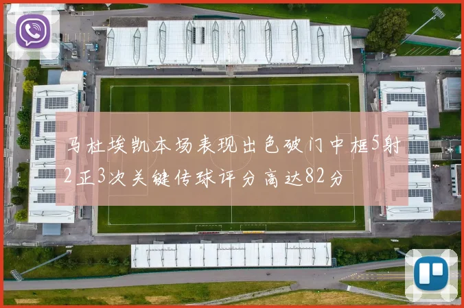 马杜埃凯本场表现出色破门中框5射2正3次关键传球评分高达82分